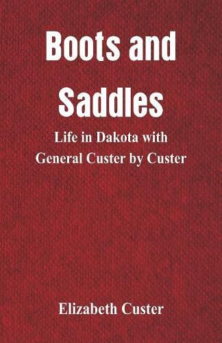 Cover image for Boots and Saddles: Life in Dakota with General Custer by Custer