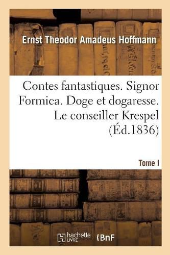 Contes Fantastiques. Tome I. Signor Formica. Doge Et Dogaresse. Le Conseiller Krespel: Barbara Rolloffin. l'Homme Au Sable. Ignace Denner. Le Vieux Comedien. Deux Originaux