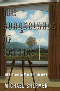Cover image for The Borderlands of Science: Where Sense Meets Nonsense