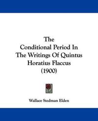 Cover image for The Conditional Period in the Writings of Quintus Horatius Flaccus (1900)