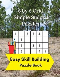 Cover image for 6 by 6 Grid Simple Sudoku Puzzles: Easy Skill Building Puzzle Books