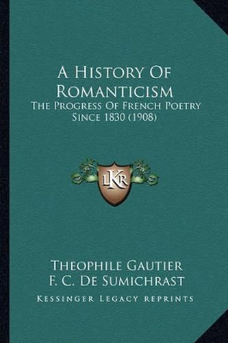 Cover image for A History of Romanticism: The Progress of French Poetry Since 1830 (1908)