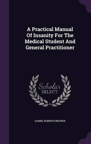 Cover image for A Practical Manual of Insanity for the Medical Student and General Practitioner