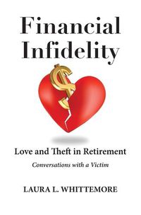 Cover image for Financial Infidelity: Love and Theft in Retirement: Conversations with a Victim