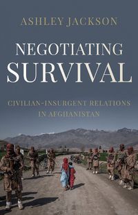 Cover image for Negotiating Survival: Civilian-Insurgent Relations in Afghanistan