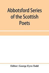 Cover image for Abbotsford Series of the Scottish Poets; Early Scottish poetry: Thomas the rhymer; John Barbour; Androw of Wyntoun; Henry the minstrel