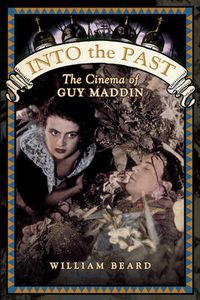Cover image for Into the Past: The Cinema of Guy Maddin