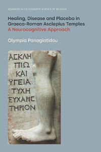 Cover image for Healing, Disease and Placebo in Graeco-Roman Asclepius Temples: A Neurocognitive Approach