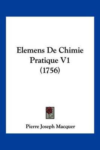 Cover image for Elemens de Chimie Pratique V1 (1756)
