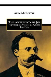 Cover image for The Sovereignty of Joy: Neitzsche's Vision of Grand Politics