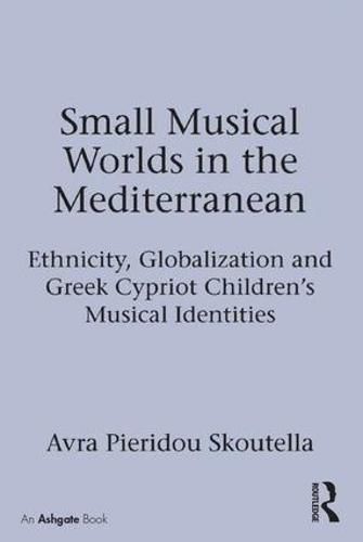 Cover image for Small Musical Worlds in the Mediterranean: Ethnicity, Globalization and Greek Cypriot Children's Musical Identities