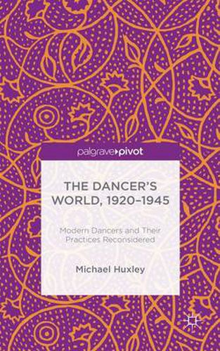 Cover image for The Dancer's World, 1920 - 1945: Modern Dancers and their Practices Reconsidered