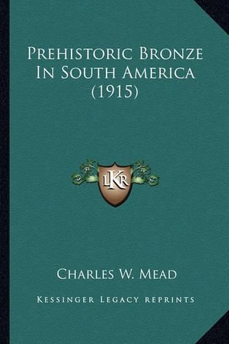 Cover image for Prehistoric Bronze in South America (1915) Prehistoric Bronze in South America (1915)