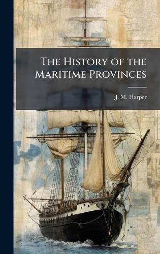 Cover image for The History of the Maritime Provinces