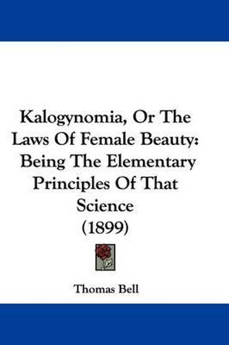 Cover image for Kalogynomia, or the Laws of Female Beauty: Being the Elementary Principles of That Science (1899)