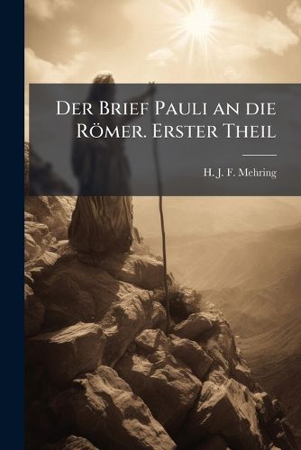 Cover image for Der Brief Pauli an Die R Mer: Uebersetzt Und Erklaert Von H. J. F. Mehring, Volume 1...
