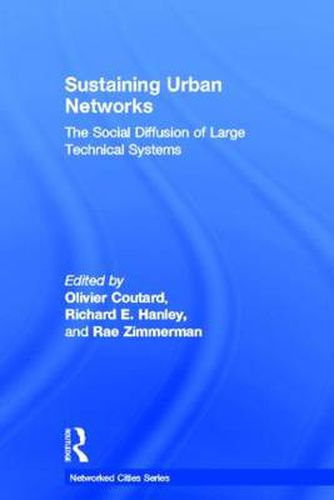 Cover image for Sustaining Urban Networks: The Social Diffusion of Large Technical Systems