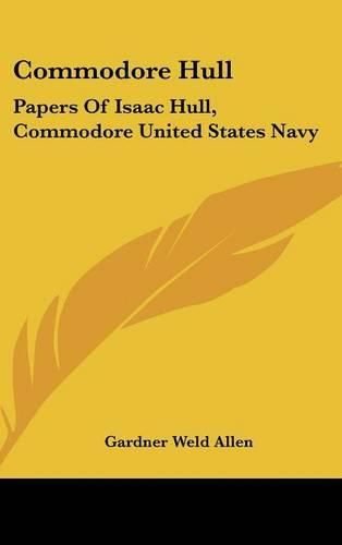 Commodore Hull: Papers of Isaac Hull, Commodore United States Navy