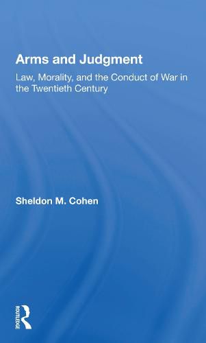 Cover image for Arms and Judgment: Law, Morality, and the Conduct of War in the Twentieth Century