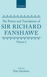 Cover image for The Poems and Translations of Sir Richard Fanshawe: The Poems and Translations of Sir Richard Fanshawe Volume I