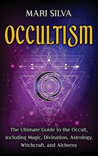 Cover image for Occultism: The Ultimate Guide to the Occult, Including Magic, Divination, Astrology, Witchcraft, and Alchemy: The Ultimate Guide to the Occult, Including Magic, Divination, Astrology, Witchcraft, and Alchemy