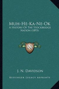 Cover image for Muh-He-Ka-Ne-Ok: A History of the Stockbridge Nation (1893)