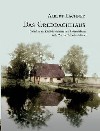 Cover image for Das Greddachhaus: Gedanken und Kindheitserlebnisse eines Proletarierbuben in der Zeit des Nationalsozialismus