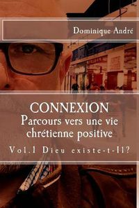 Cover image for Connexion: Dieu existe t'il? - Cheminement vers une vie chretienne positive