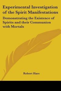 Cover image for Experimental Investigation of the Spirit Manifestations: Demonstrating the Existence of Spirits and Their Communion with Mortals