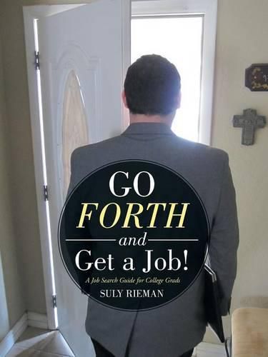 Cover image for Go Forth and Get a Job!: A Job Search Guide for College Grads