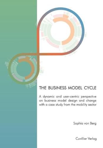 Cover image for The business model cycle: A dynamic and user-centric perspective on business model design and change