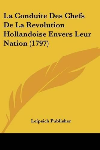 Cover image for La Conduite Des Chefs de La Revolution Hollandoise Envers Leur Nation (1797)