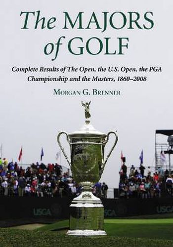 The Majors of Golf: Complete Results of the Open, the U.S. Open, the PGA Championship and the Masters, 1860-2008