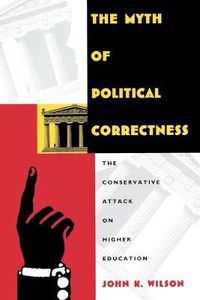 Cover image for The Myth of Political Correctness: The Conservative Attack on Higher Education