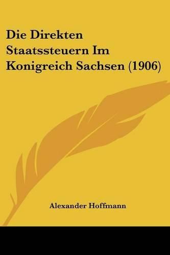 Die Direkten Staatssteuern Im Konigreich Sachsen (1906)