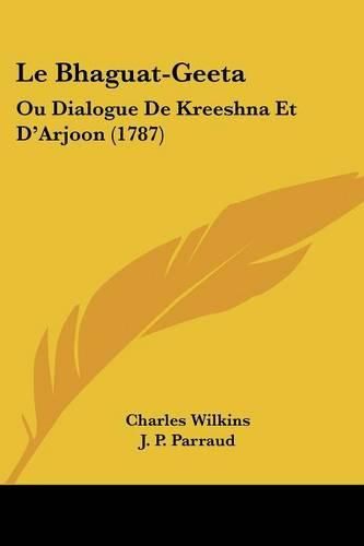 Cover image for Le Bhaguat-Geeta: Ou Dialogue de Kreeshna Et D'Arjoon (1787)