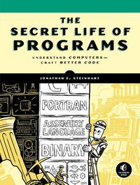 Cover image for The Secret Life Of Programs: Understand Computers - Craft Better Code