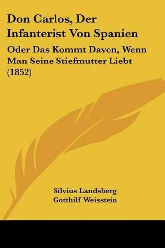 Don Carlos, Der Infanterist Von Spanien: Oder Das Kommt Davon, Wenn Man Seine Stiefmutter Liebt (1852)