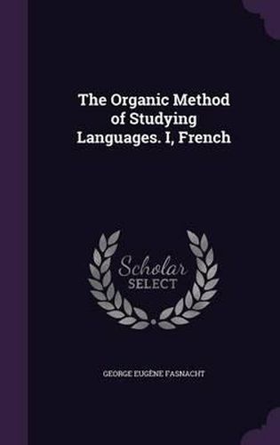 Cover image for The Organic Method of Studying Languages. I, French