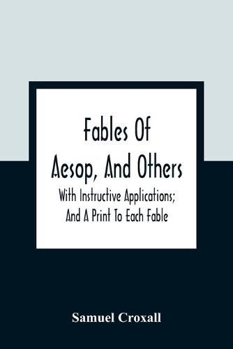 Fables Of Aesop, And Others: With Instructive Applications; And A Print To Each Fable