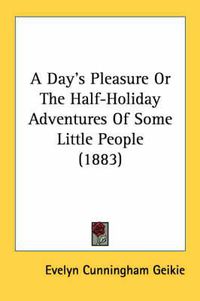 Cover image for A Day's Pleasure or the Half-Holiday Adventures of Some Little People (1883)