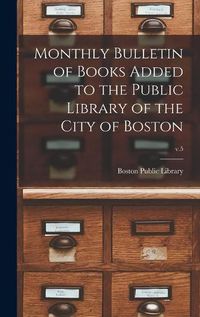 Cover image for Monthly Bulletin of Books Added to the Public Library of the City of Boston; v.5