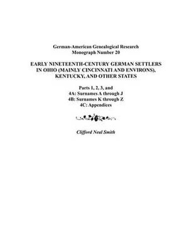 Cover image for Early Nineteenth-Century German Settlers in Ohio (Mainly Cincinnati and Environs), Kentucky, and Other States. Parts 1, 2, 3, 4A, 4B, and 4C