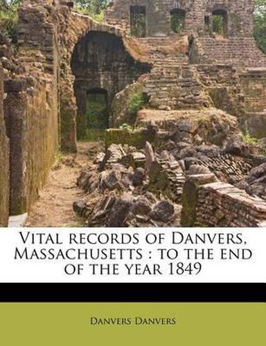 Cover image for Vital Records of Danvers, Massachusetts: To the End of the Year 1849