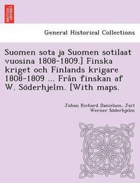 Cover image for Suomen sota ja Suomen sotilaat vuosina 1808-1809.] Finska kriget och Finlands krigare 1808-1809 ... Fra&#778;n finskan af W. So&#776;derhjelm. [With maps.