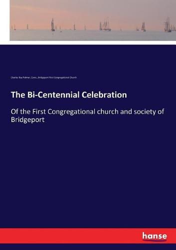 The Bi-Centennial Celebration: Of the First Congregational church and society of Bridgeport