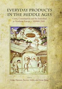 Cover image for Everyday Products in the Middle Ages: Crafts, Consumption and the individual in Northern Europe c. AD 800-1600