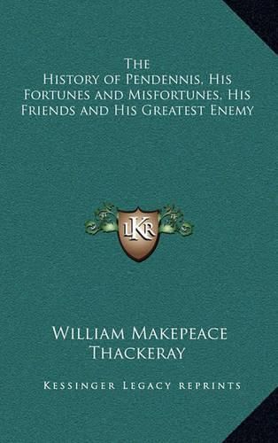 Cover image for The History of Pendennis, His Fortunes and Misfortunes, His Friends and His Greatest Enemy