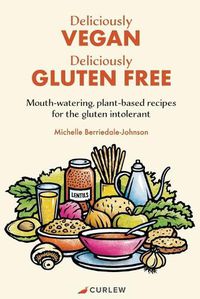 Cover image for Deliciously Vegan, Deliciously Gluten Free: Mouth-watering, plant-based recipes for the gluten intolerant