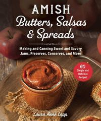 Cover image for Amish Butters, Salsas & Spreads: Making and Canning Sweet and Savory Jams, Preserves, Conserves, and More